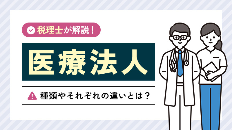医療法人の種類やそれぞれの違いを専門家がわかりやすく解説！