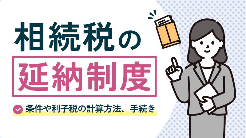 相続税の延納とは？条件や利子税の計算方法、手続きについて解説