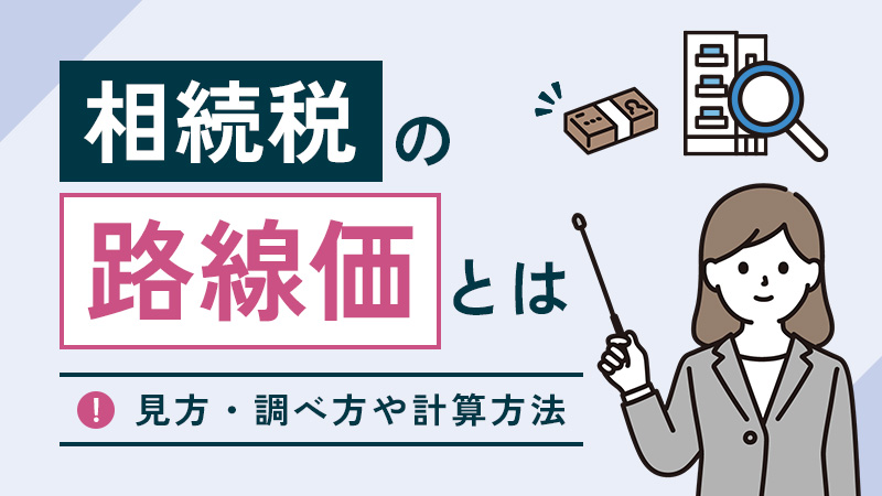 相続税の路線価とは？見方・調べ方や計算方法をわかりやすく解説
