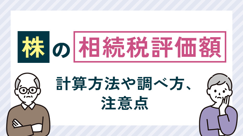 株の相続税評価額はいくらになる？計算方法や調べ方、注意点など