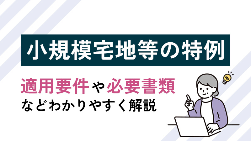 小規模宅地等の特例とは？適用要件や必要書類などわかりやすく解説